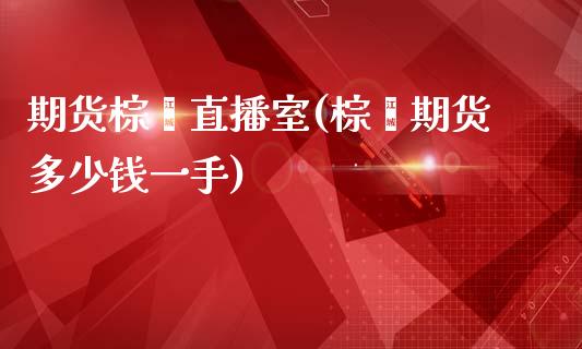 期货棕榈直播室(棕榈期货多少钱一手)_https://www.zztgc.com_期货开户_第1张
