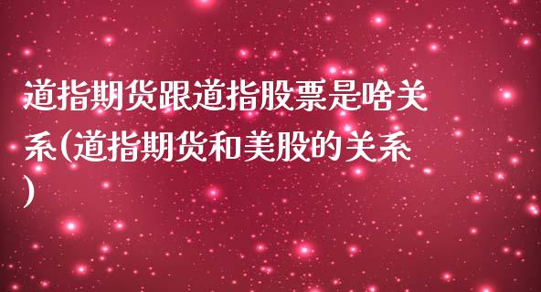 道指期货跟道指股票是啥关系(道指期货和美股的关系)_https://www.zztgc.com_原油期货_第1张
