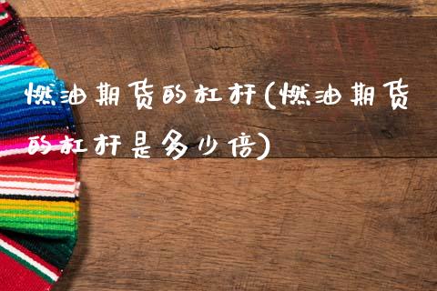 燃油期货的杠杆(燃油期货的杠杆是多少倍)_https://www.zztgc.com_原油期货_第1张