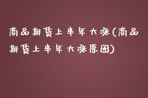 商品期货上半年大涨(商品期货上半年大涨原因)_https://www.zztgc.com_原油期货_第1张