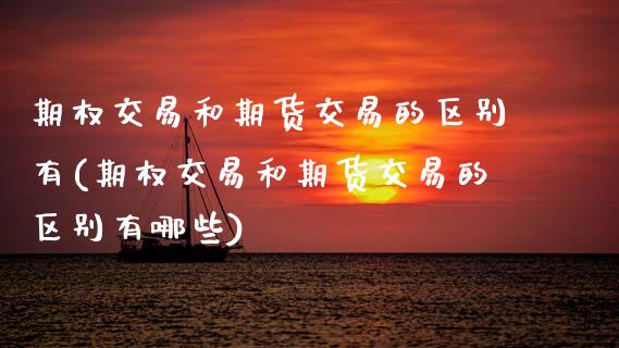 期权交易和期货交易的区别有(期权交易和期货交易的区别有哪些)_期货行情_第1张_珍投期货网 期权交易和期货交易的区别有(期权交易和期货交易的区别有哪些)_https://www.zztgc.com_期货行情_第1张
