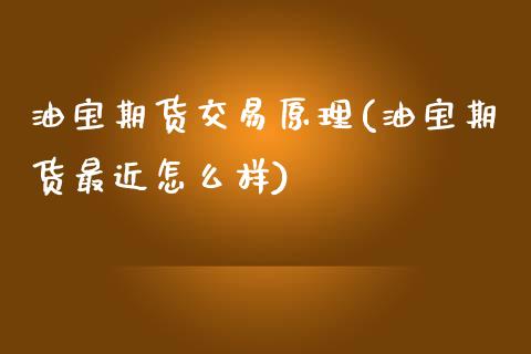 油宝期货交易原理(油宝期货最近怎么样)_https://www.zztgc.com_期货直播_第1张