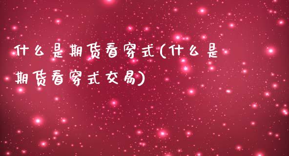 什么是期货看穿式(什么是期货看穿式交易)_https://www.zztgc.com_期货直播_第1张