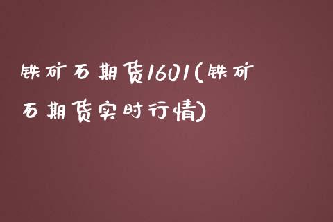 铁矿石期货1601(铁矿石期货实时行情)_https://www.zztgc.com_期货行情_第1张