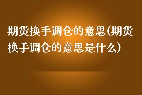 期货换手调仓的意思(期货换手调仓的意思是什么)_期货直播_第1张_珍投期货网 期货换手调仓的意思(期货换手调仓的意思是什么)_https://www.zztgc.com_期货直播_第1张