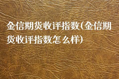 金信期货收评指数(金信期货收评指数怎么样)_https://www.zztgc.com_黄金期货_第1张