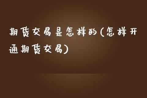 期货交易是怎样的(怎样开通期货交易)_https://www.zztgc.com_黄金期货_第1张