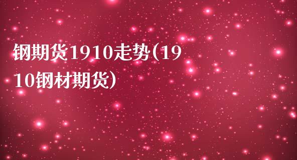 钢期货1910走势(1910钢材期货)_https://www.zztgc.com_期货行情_第1张