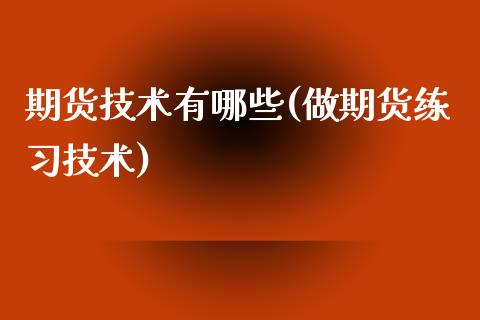期货技术有哪些(做期货练技术)_https://www.zztgc.com_期货直播_第1张