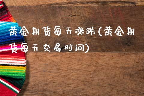 黄金期货每天涨跌(黄金期货每天交易时间)_https://www.zztgc.com_期货行情_第1张