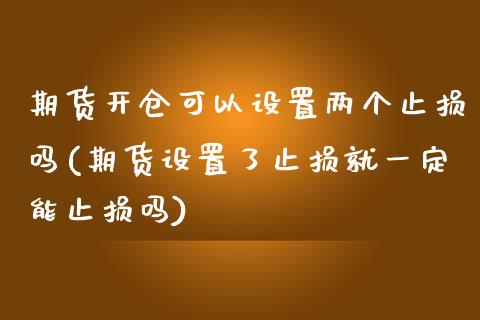 期货开仓可以设置两个止损吗(期货设置了止损就一定能止损吗)_https://www.zztgc.com_期货入门_第1张