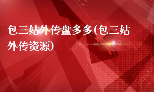 包三姑外传盘多多(包三姑外传资源)_https://www.zztgc.com_黄金期货_第1张