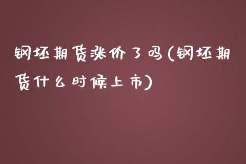 钢坯期货涨价了吗(钢坯期货什么时候上市)_https://www.zztgc.com_期货直播_第1张