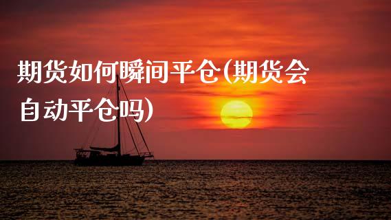 期货如何瞬间平仓(期货会自动平仓吗)_https://www.zztgc.com_期货直播_第1张