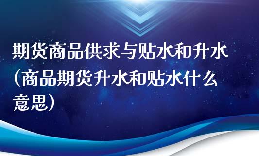 期货商品供求与贴水和升水(商品期货升水和贴水什么意思)_https://www.zztgc.com_黄金期货_第1张