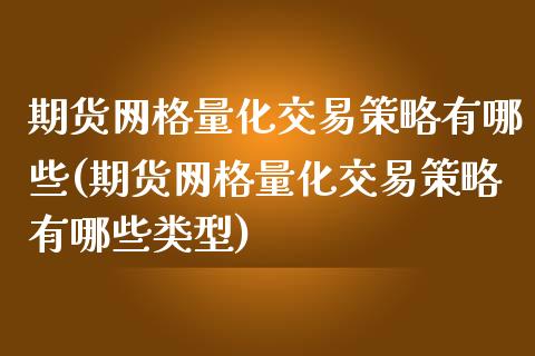 期货网格量化交易策略有哪些(期货网格量化交易策略有哪些类型)_https://www.zztgc.com_原油期货_第1张