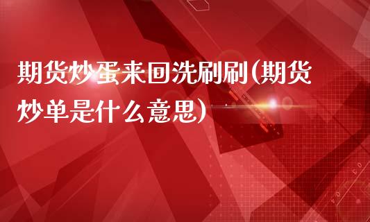 期货炒蛋来回洗刷刷(期货炒单是什么意思)_https://www.zztgc.com_期货行情_第1张