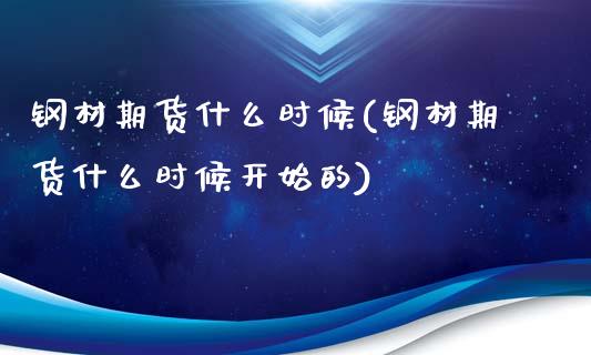 钢材期货什么时候(钢材期货什么时候开始的)_https://www.zztgc.com_期货直播_第1张