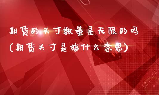 期货的头寸数量是无限的吗(期货头寸是指什么意思)_https://www.zztgc.com_期货行情_第1张