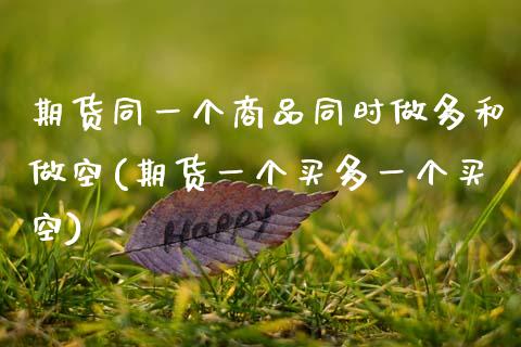 期货同一个商品同时做多和做空(期货一个买多一个买空)_https://www.zztgc.com_期货直播_第1张