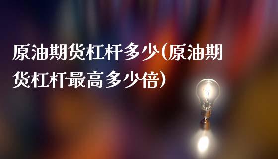 原油期货杠杆多少(原油期货杠杆最高多少倍)_https://www.zztgc.com_期货直播_第1张