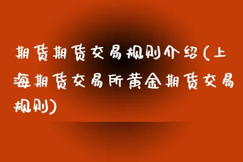 期货期货交易规则介绍(上海期货交易所黄金期货交易规则)_https://www.zztgc.com_期货入门_第1张
