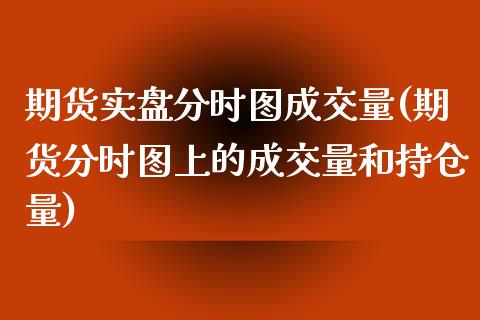 期货实盘分时图成交量(期货分时图上的成交量和持仓量)_https://www.zztgc.com_期货直播_第1张