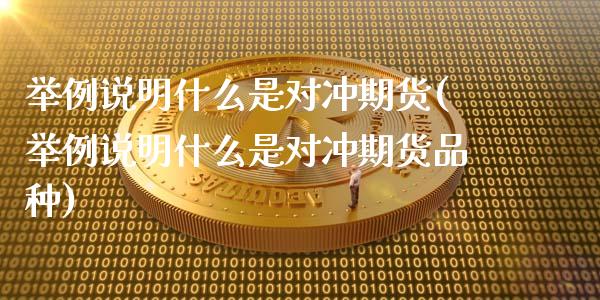 举例说明什么是对冲期货(举例说明什么是对冲期货品种)_https://www.zztgc.com_黄金期货_第1张