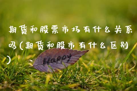 期货和股票市场有什么关系吗(期货和股市有什么区别)_https://www.zztgc.com_原油期货_第1张