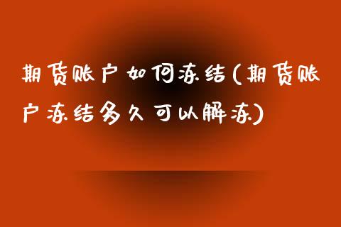 期货账户如何冻结(期货账户冻结多久可以解冻)_https://www.zztgc.com_期货直播_第1张