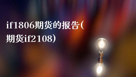 if1806期货的报告(期货if2108)_https://www.zztgc.com_期货入门_第1张