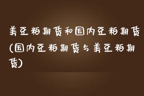 美豆粕期货和国内豆粕期货(国内豆粕期货与美豆粕期货)_https://www.zztgc.com_期货入门_第1张