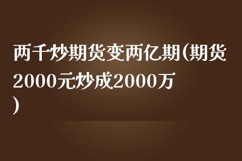 两千炒期货变两亿期(期货2000元炒成2000万)_https://www.zztgc.com_期货行情_第1张