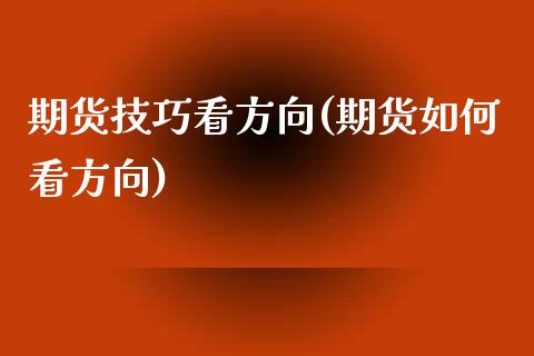 期货技巧看方向(期货如何看方向)_https://www.zztgc.com_期货直播_第1张