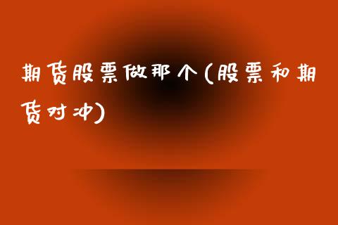 期货股票做那个(股票和期货对冲)_https://www.zztgc.com_黄金期货_第1张