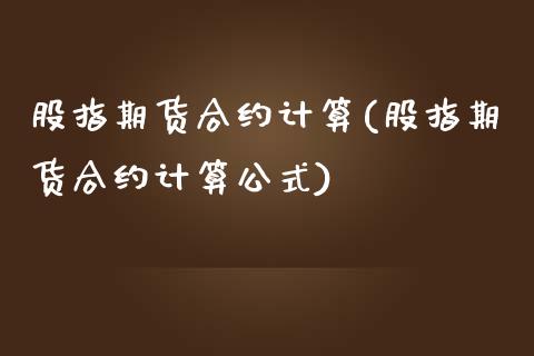股指期货合约计算(股指期货合约计算公式)_https://www.zztgc.com_期货行情_第1张