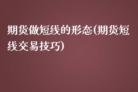 期货做短线的形态(期货短线交易技巧)_https://www.zztgc.com_期货直播_第1张