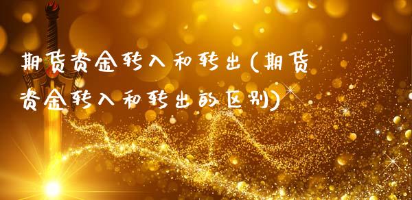 期货资金转入和转出(期货资金转入和转出的区别)_https://www.zztgc.com_期货入门_第1张