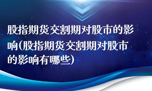 股指期货交割期对股市的影响(股指期货交割期对股市的影响有哪些)_https://www.zztgc.com_黄金期货_第1张