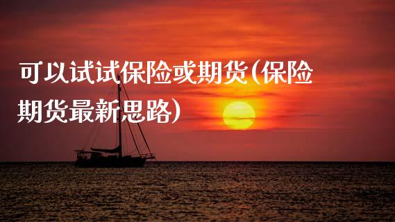 可以试试保险或期货(保险期货最新思路)_https://www.zztgc.com_期货行情_第1张