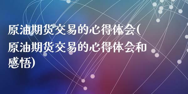 原油期货交易的心得体会(原油期货交易的心得体会和感悟)_https://www.zztgc.com_期货入门_第1张