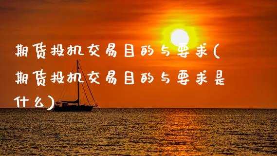 期货投机交易目的与要求(期货投机交易目的与要求是什么)_https://www.zztgc.com_期货行情_第1张