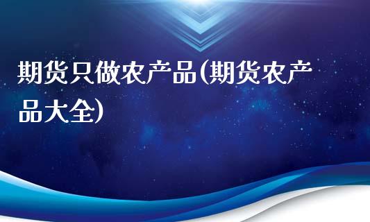 期货只做农产品(期货农产品大全)_https://www.zztgc.com_原油期货_第1张