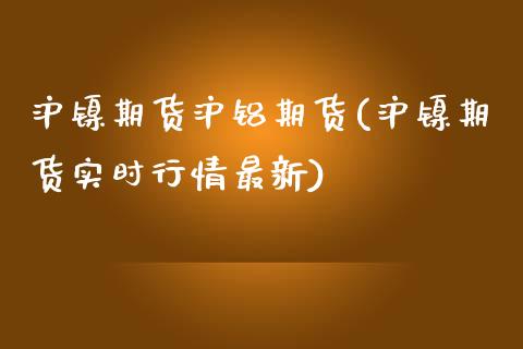 沪镍期货沪铝期货(沪镍期货实时行情最新)_https://www.zztgc.com_黄金期货_第1张