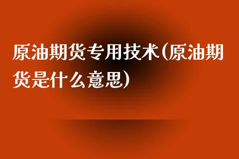原油期货专用技术(原油期货是什么意思)_https://www.zztgc.com_期货直播_第1张