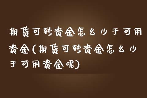 期货可转资金怎么少于可用资金(期货可转资金怎么少于可用资金呢)_https://www.zztgc.com_黄金期货_第1张