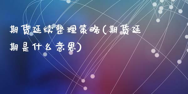 期货延续整理策略(期货延期是什么意思)_https://www.zztgc.com_期货行情_第1张