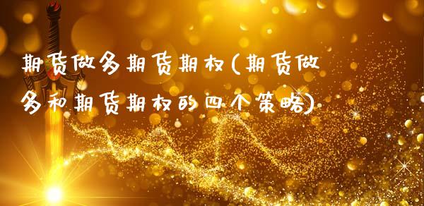 期货做多期货期权(期货做多和期货期权的四个策略)_https://www.zztgc.com_期货行情_第1张