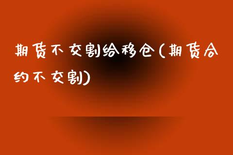 期货不交割给移仓(期货合约不交割)_https://www.zztgc.com_黄金期货_第1张
