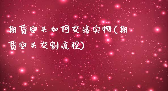 期货空头如何交接实物(期货空头交割流程)_https://www.zztgc.com_黄金期货_第1张